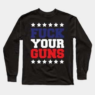 fuck your guns Long Sleeve T-Shirt